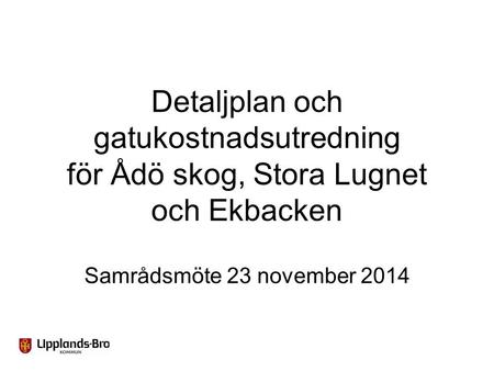 Detaljplan och gatukostnadsutredning för Ådö skog, Stora Lugnet och Ekbacken Samrådsmöte 23 november 2014.