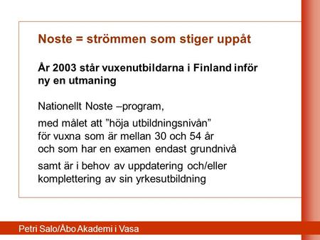 Noste = strömmen som stiger uppåt År 2003 står vuxenutbildarna i Finland inför ny en utmaning Nationellt Noste –program, med målet att ”höja utbildningsnivån”