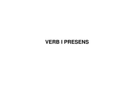 VERB I PRESENS.