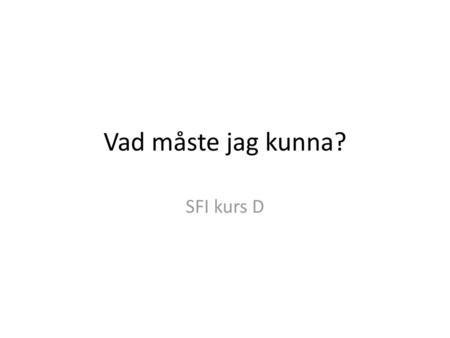 Vad måste jag kunna? SFI kurs D.