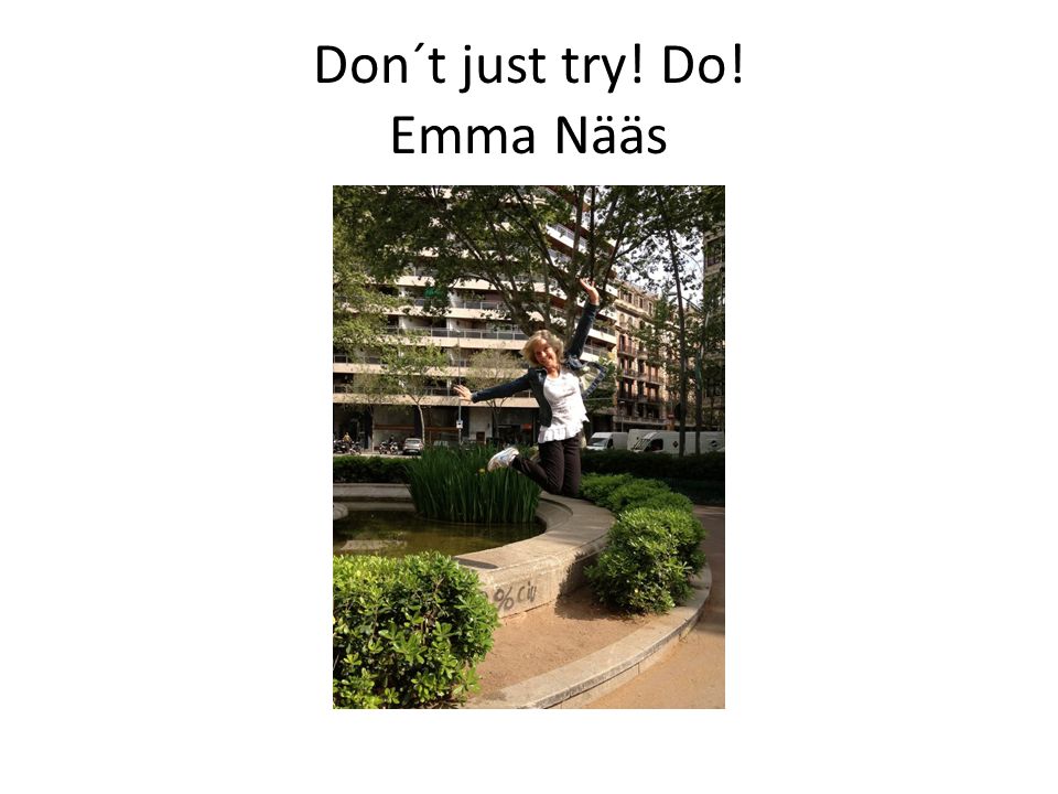 Don´t just try! Do! Emma Nääs