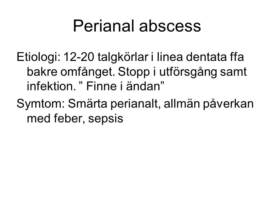Perianal abscess Etiologi: talgkörlar i linea dentata ffa bakre omfånget. Stopp i utförsgång samt infektion. Finne i ändan