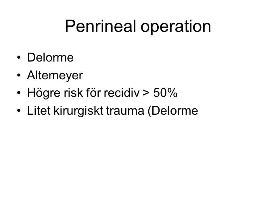 Penrineal operation Delorme Altemeyer Högre risk för recidiv > 50%