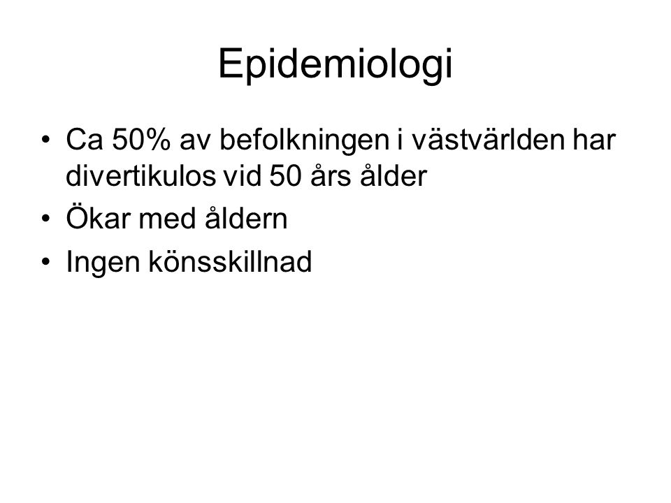 Epidemiologi Ca 50% av befolkningen i västvärlden har divertikulos vid 50 års ålder. Ökar med åldern.