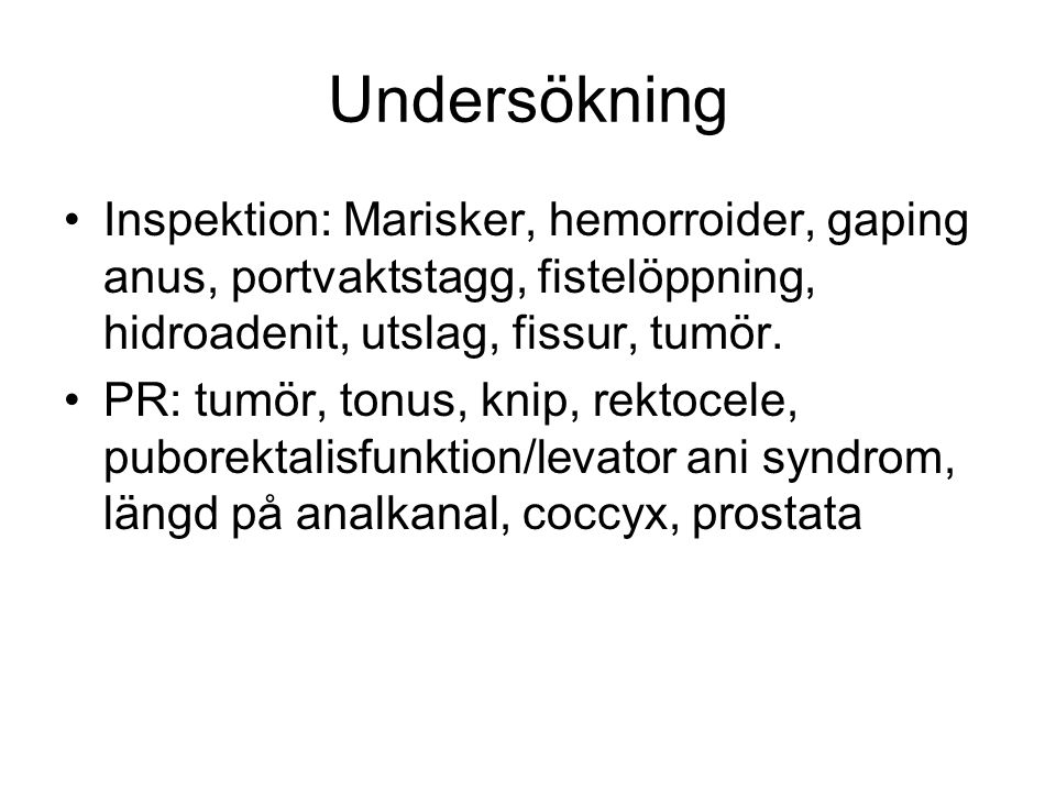 Undersökning Inspektion: Marisker, hemorroider, gaping anus, portvaktstagg, fistelöppning, hidroadenit, utslag, fissur, tumör.