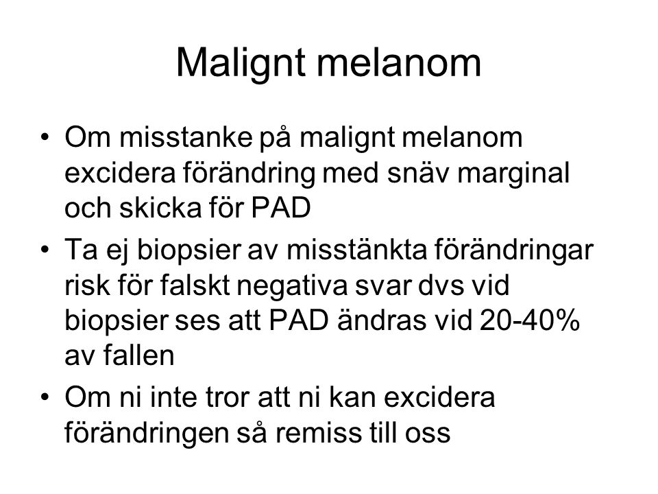 Malignt melanom Om misstanke på malignt melanom excidera förändring med snäv marginal och skicka för PAD.