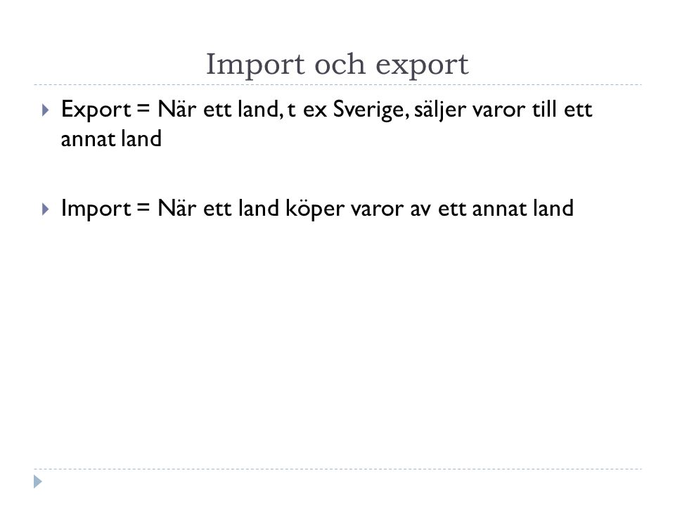 Import och export Export = När ett land, t ex Sverige, säljer varor till ett annat land.
