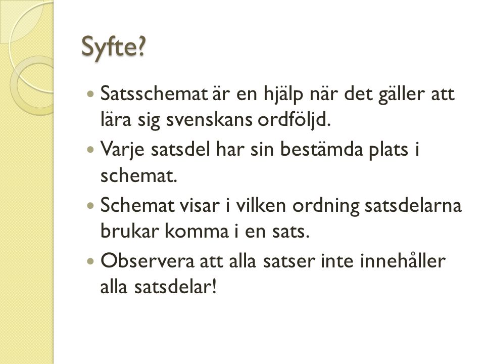 Syfte Satsschemat är en hjälp när det gäller att lära sig svenskans ordföljd. Varje satsdel har sin bestämda plats i schemat.