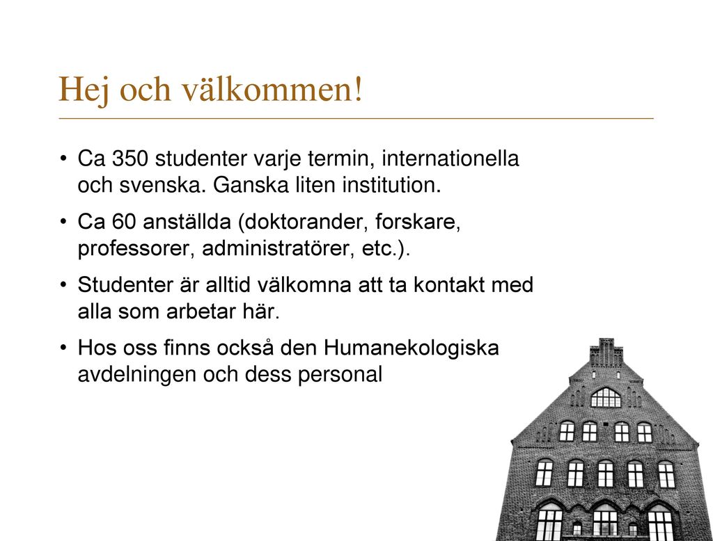 Hej och välkommen! Ca 350 studenter varje termin, internationella och svenska. Ganska liten institution.