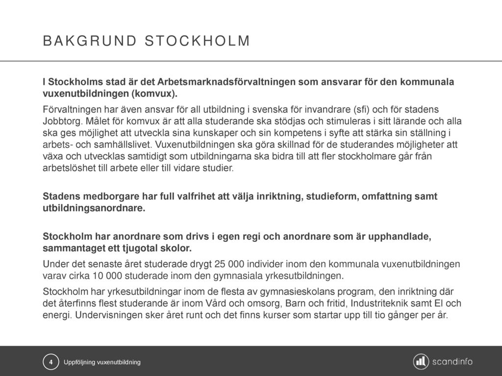 BakgrunD stockholm I Stockholms stad är det Arbetsmarknadsförvaltningen som ansvarar för den kommunala vuxenutbildningen (komvux).