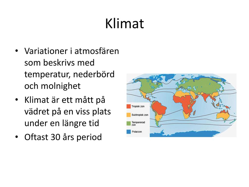 Klimat Variationer i atmosfären som beskrivs med temperatur, nederbörd och molnighet.