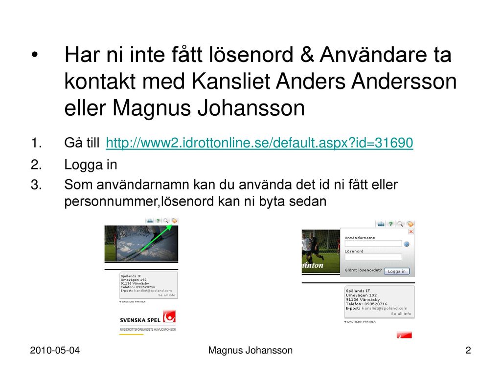 Har ni inte fått lösenord & Användare ta kontakt med Kansliet Anders Andersson eller Magnus Johansson