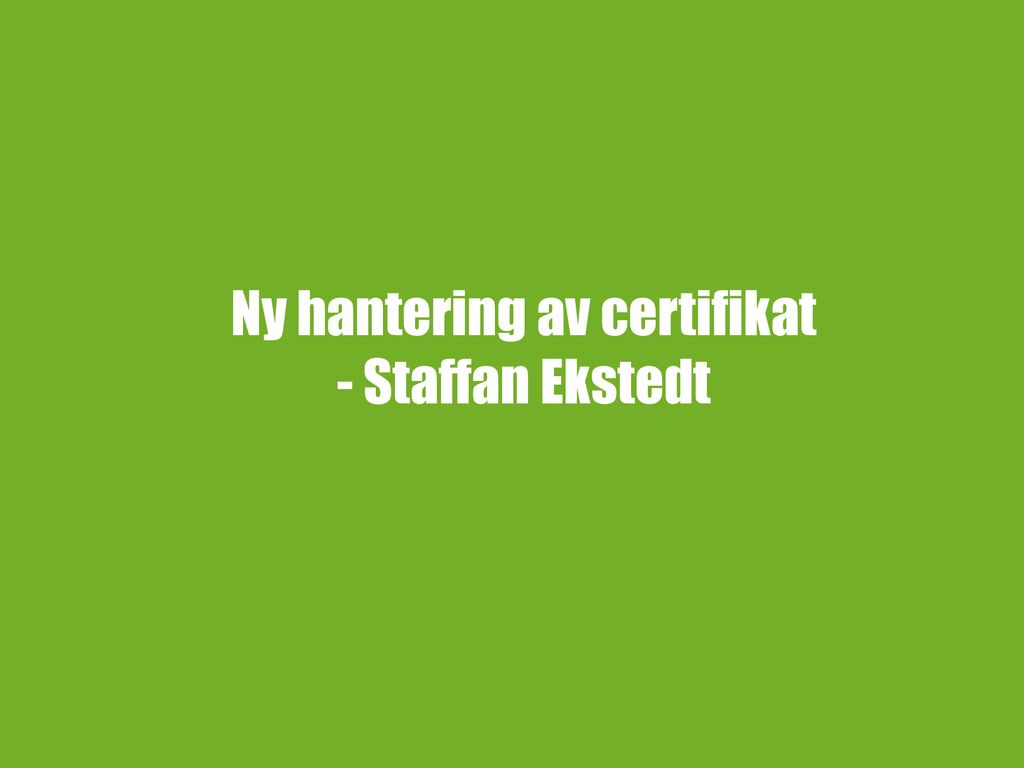 Ny hantering av certifikat - Staffan Ekstedt