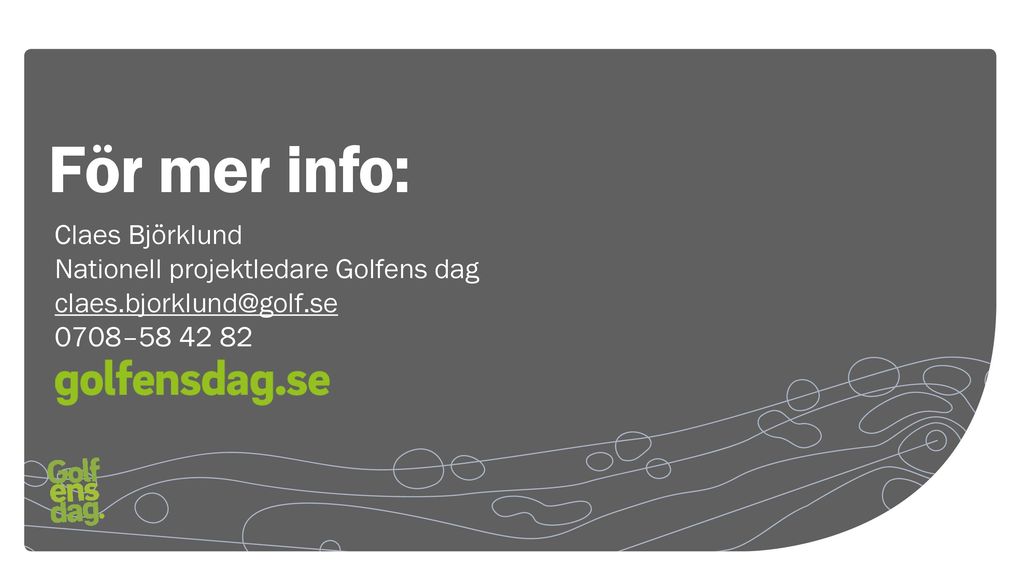 För mer info: Claes Björklund Nationell projektledare Golfens dag 0708–