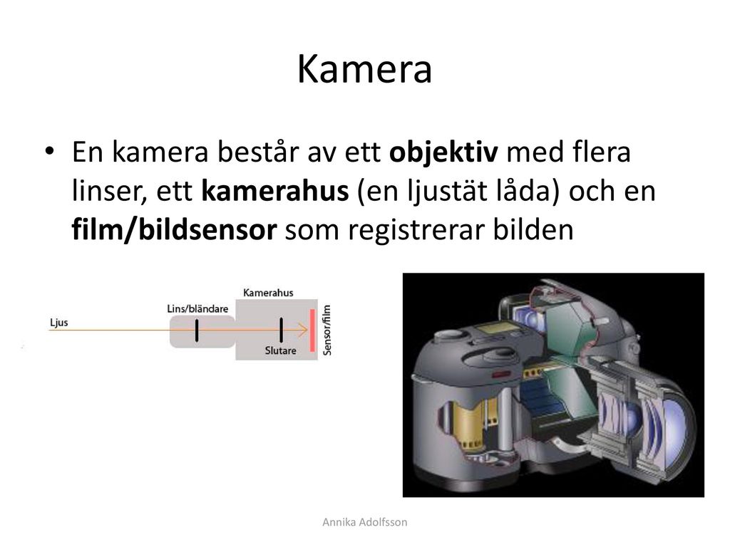 Kamera En kamera består av ett objektiv med flera linser, ett kamerahus (en ljustät låda) och en film/bildsensor som registrerar bilden.
