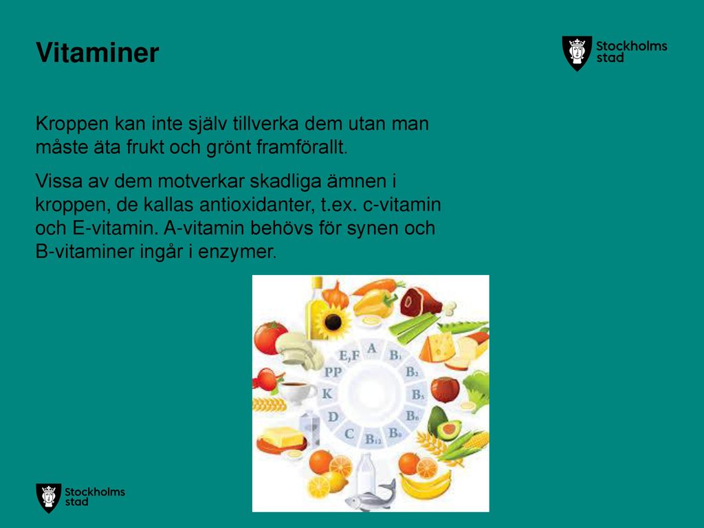 Vitaminer Kroppen kan inte själv tillverka dem utan man måste äta frukt och grönt framförallt.