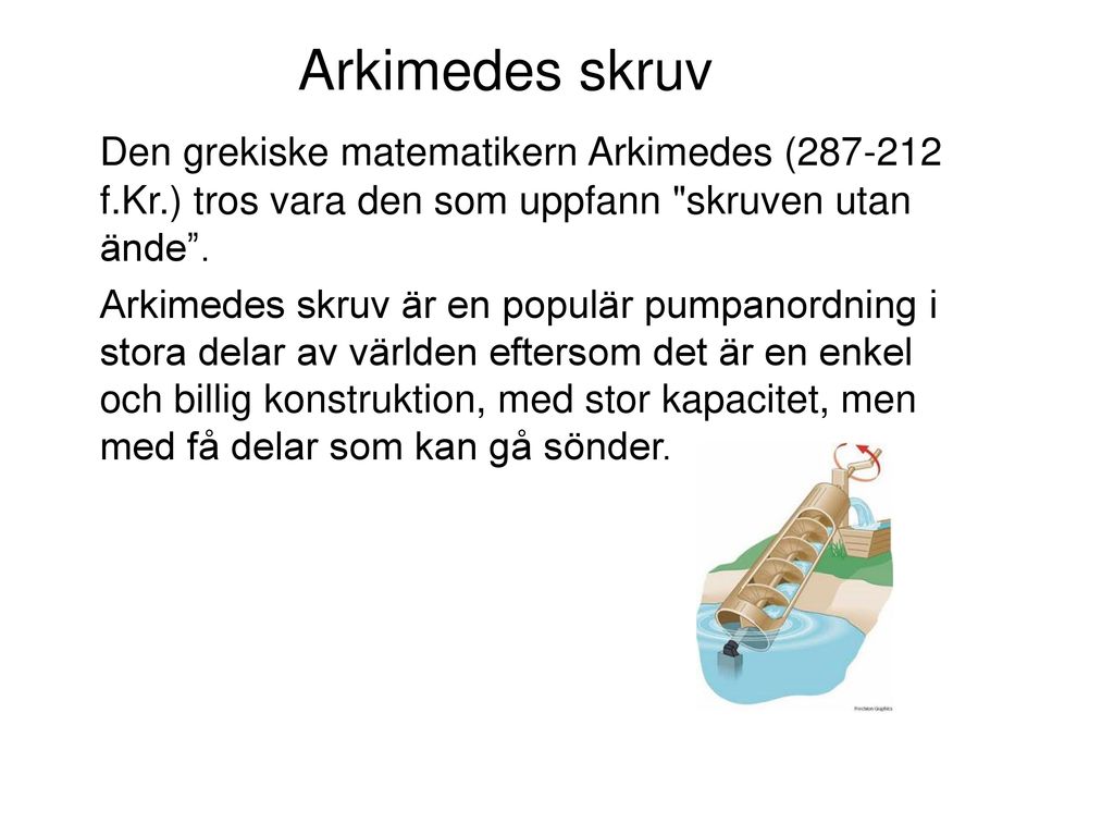 Arkimedes skruv Den grekiske matematikern Arkimedes ( f.Kr.) tros vara den som uppfann skruven utan ände .