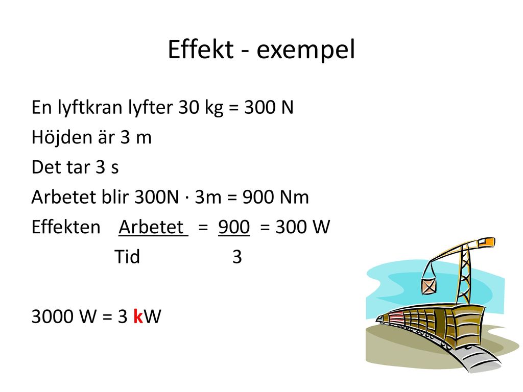 Effekt - exempel En lyftkran lyfter 30 kg = 300 N Höjden är 3 m
