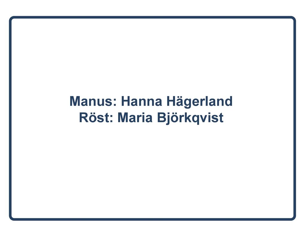 Manus: Hanna Hägerland Röst: Maria Björkqvist