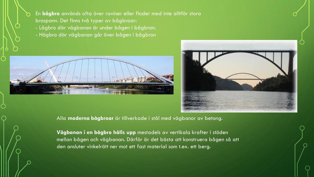 En bågbro används ofta över raviner eller floder med inte alltför stora brospann. Det finns två typer av bågbroar: