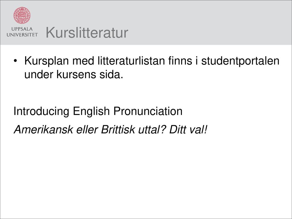 Kurslitteratur Kursplan med litteraturlistan finns i studentportalen under kursens sida. Introducing English Pronunciation.