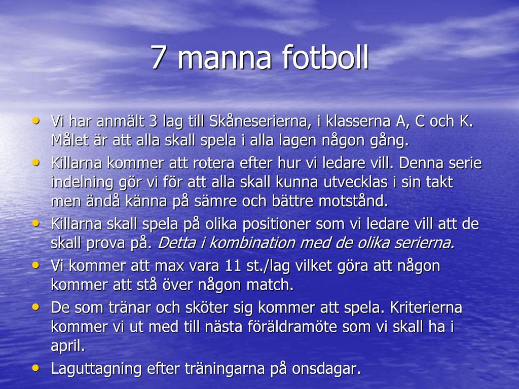 7 manna fotboll Vi har anmält 3 lag till Skåneserierna, i klasserna A, C och K. Målet är att alla skall spela i alla lagen någon gång.