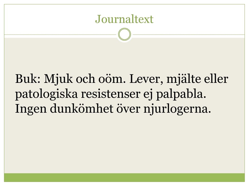 Journaltext Buk: Mjuk och oöm. Lever, mjälte eller patologiska resistenser ej palpabla.