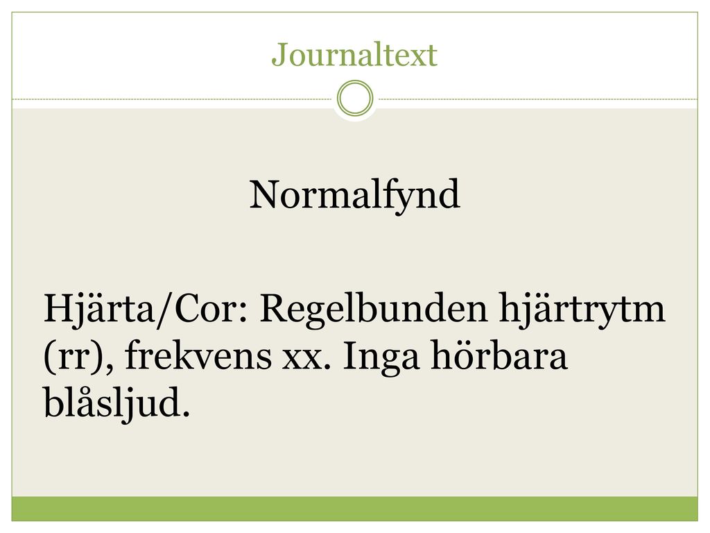 Journaltext Normalfynd Hjärta/Cor: Regelbunden hjärtrytm (rr), frekvens xx. Inga hörbara blåsljud.