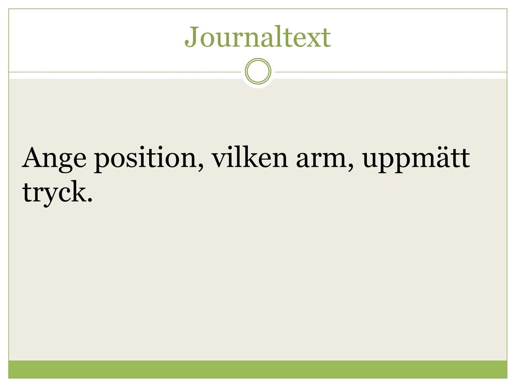 Journaltext Ange position, vilken arm, uppmätt tryck.