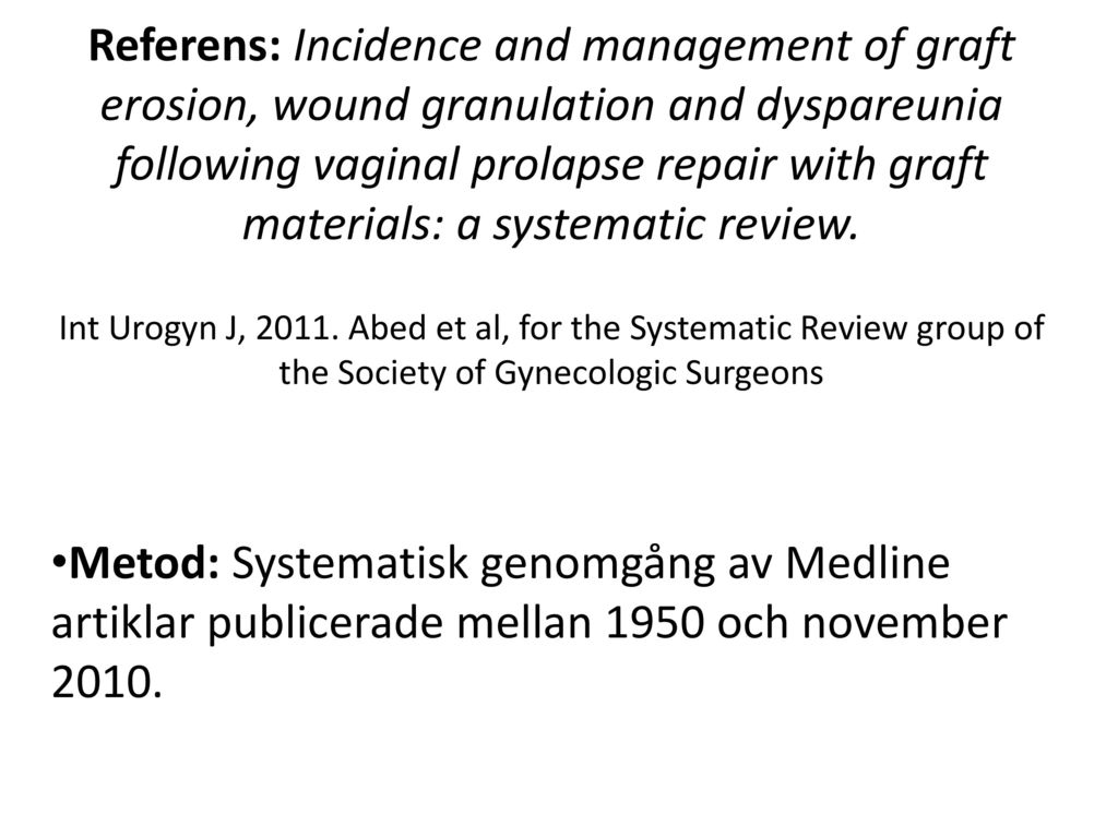 Referens: Incidence and management of graft erosion, wound granulation and dyspareunia following vaginal prolapse repair with graft materials: a systematic review. Int Urogyn J, Abed et al, for the Systematic Review group of the Society of Gynecologic Surgeons