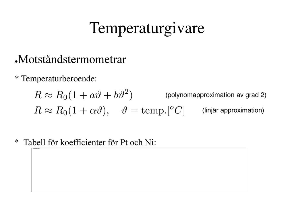 Temperaturgivare Motståndstermometrar * Temperaturberoende: * Tabell för koefficienter för Pt och Ni: