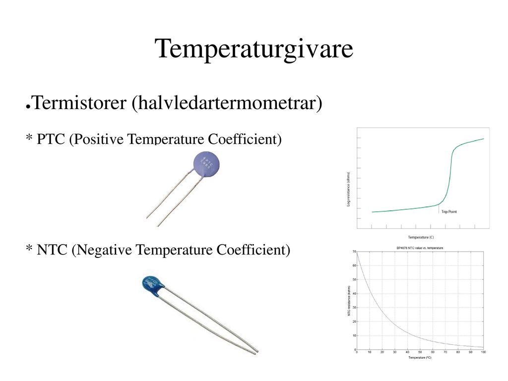 Temperaturgivare Termistorer (halvledartermometrar) * PTC (Positive Temperature Coefficient) * NTC (Negative Temperature Coefficient)
