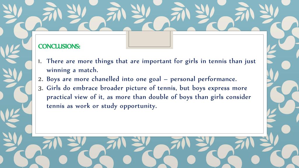 CONCLUSIONS: There are more things that are important for girls in tennis than just winning a match.