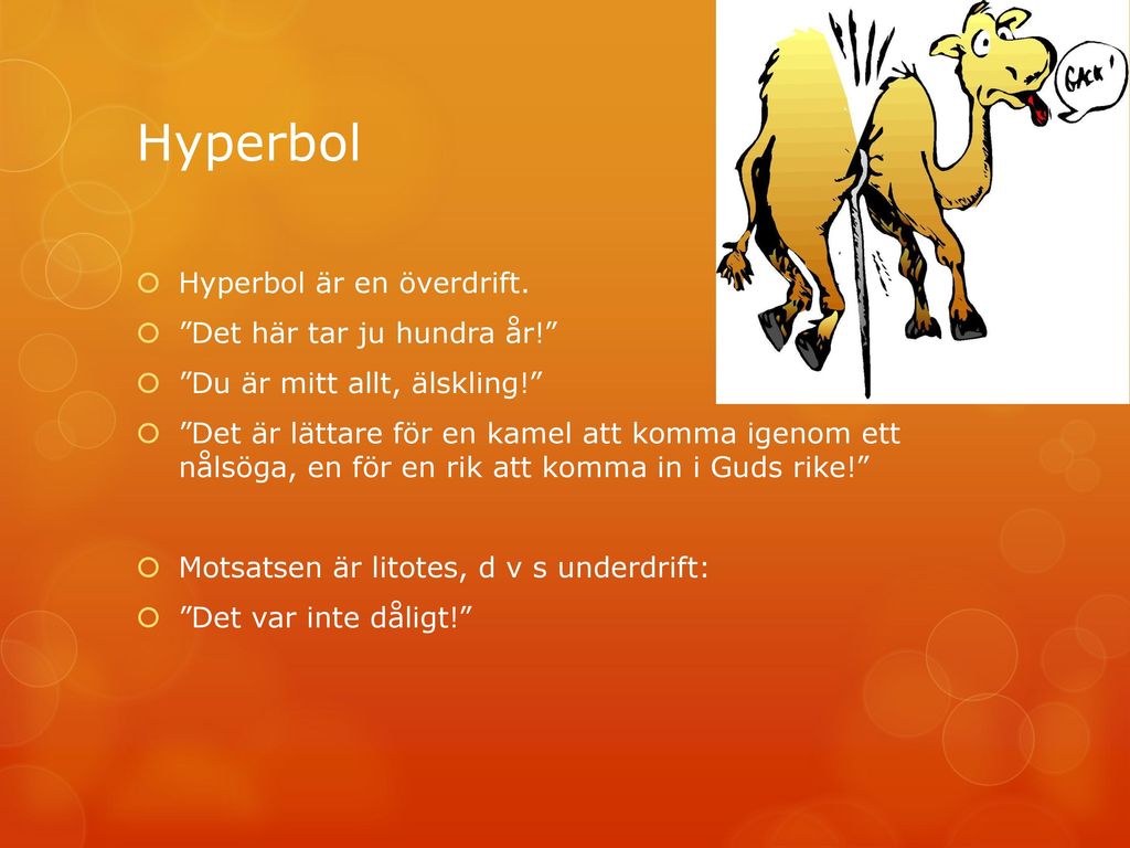 Hyperbol Hyperbol är en överdrift. Det här tar ju hundra år!