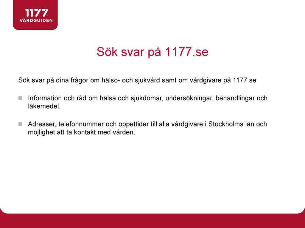 Sök svar på 1177.se Sök svar på dina frågor om hälso- och sjukvård samt om vårdgivare på 1177.se.