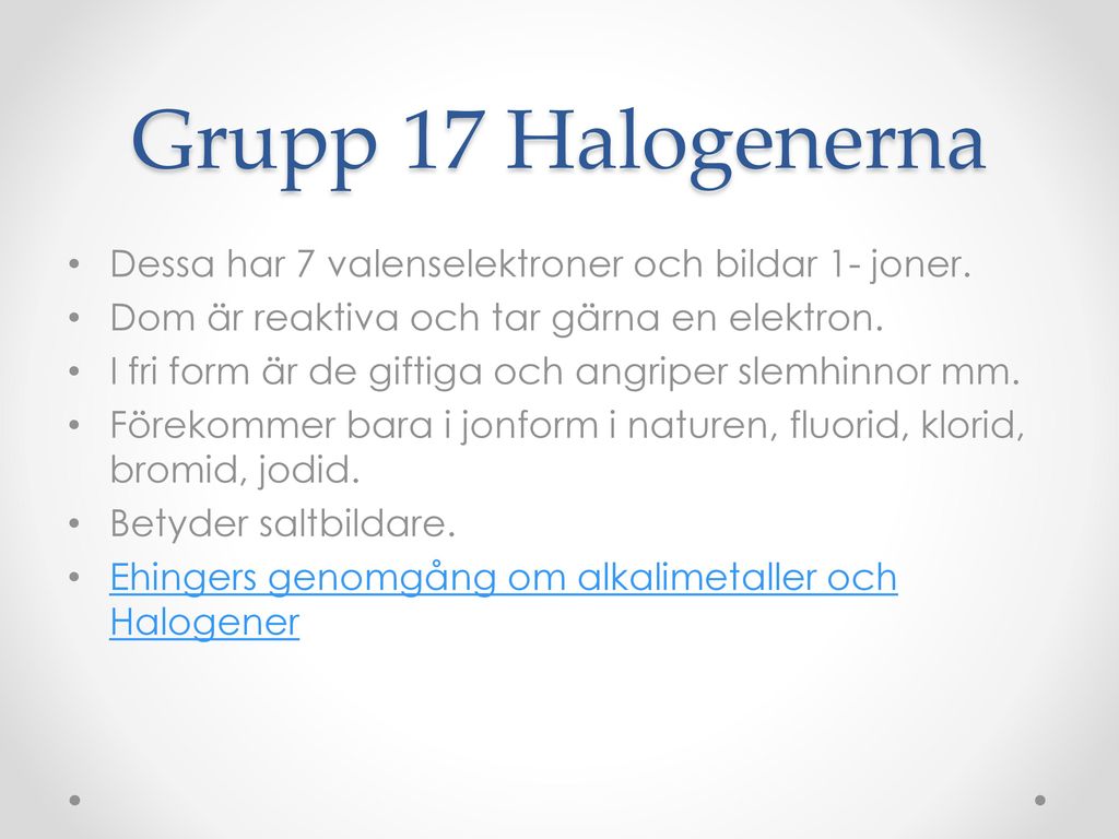Grupp 17 Halogenerna Dessa har 7 valenselektroner och bildar 1- joner.