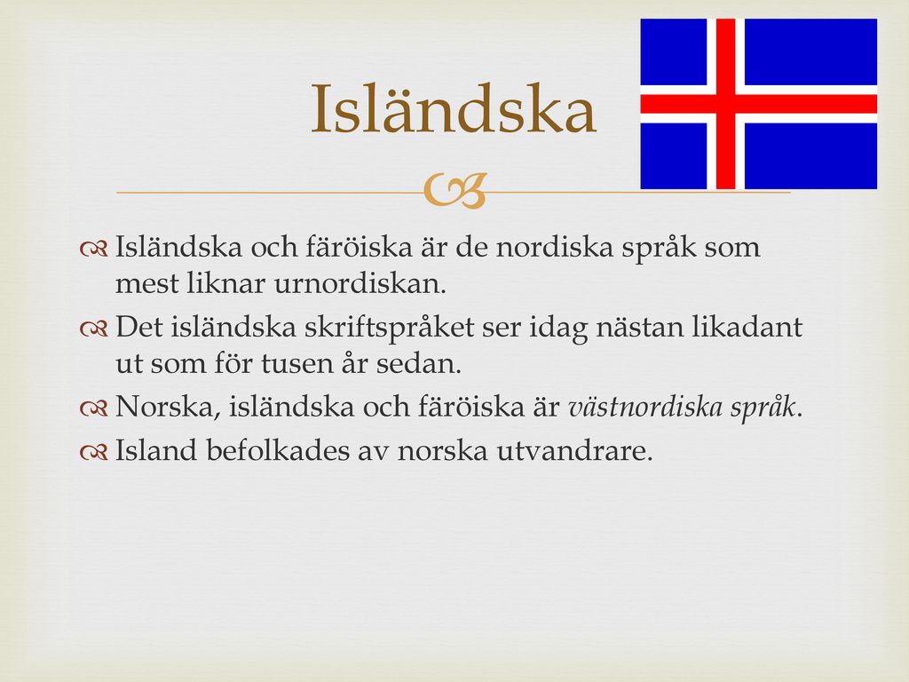 Isländska Isländska och färöiska är de nordiska språk som mest liknar urnordiskan.