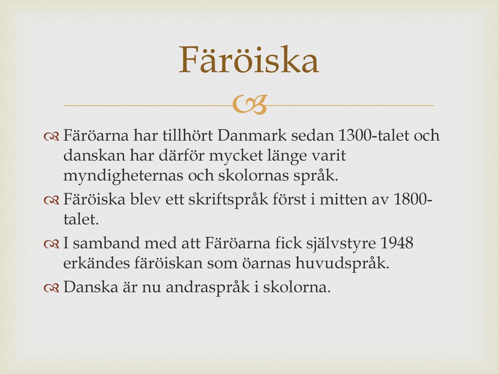 Färöiska Färöarna har tillhört Danmark sedan 1300-talet och danskan har därför mycket länge varit myndigheternas och skolornas språk.
