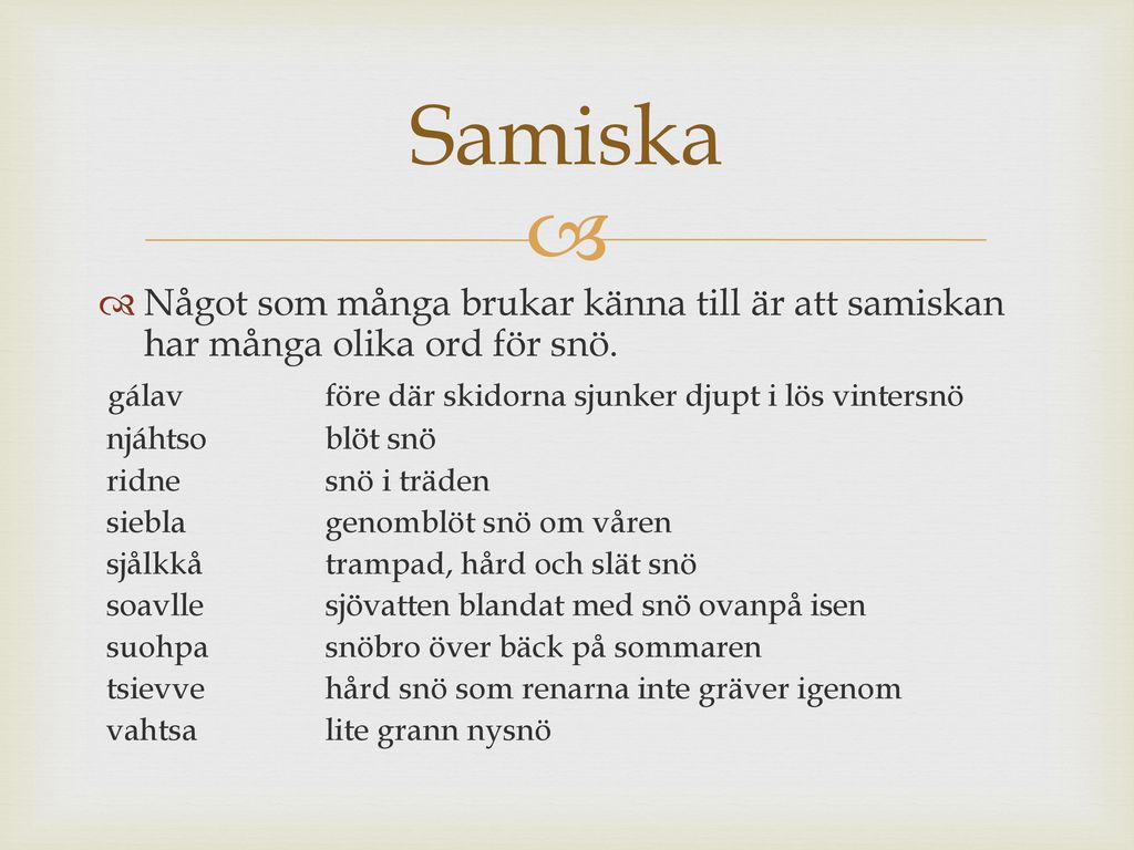Samiska Något som många brukar känna till är att samiskan har många olika ord för snö. gálav före där skidorna sjunker djupt i lös vintersnö.