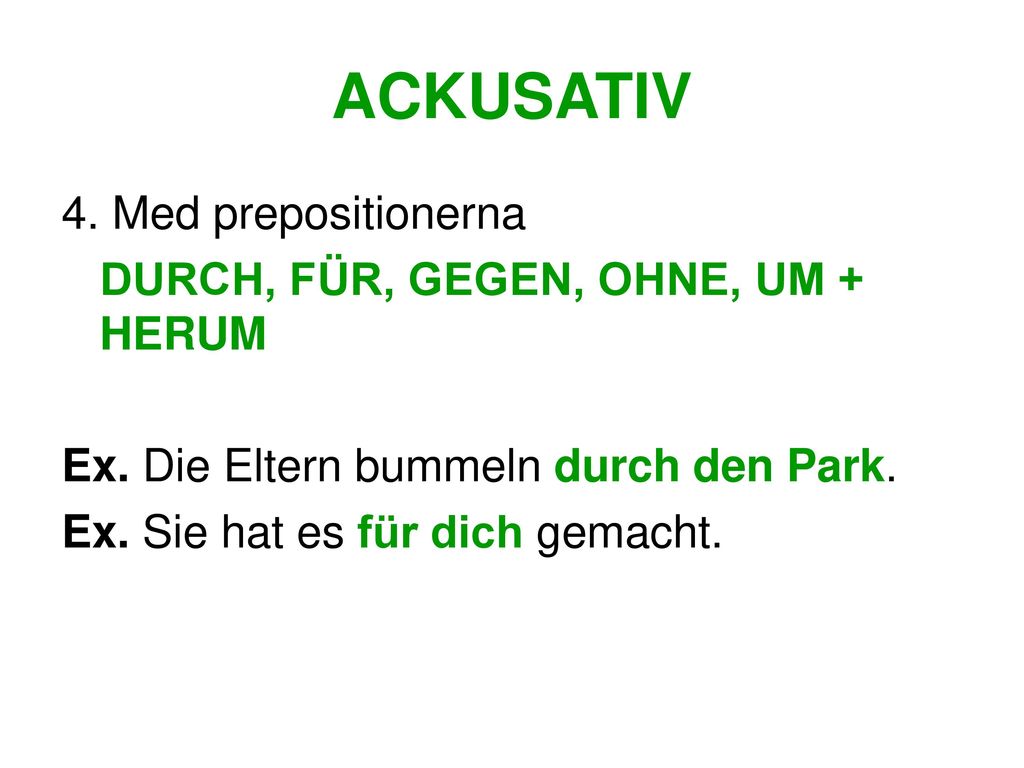 ACKUSATIV 4. Med prepositionerna DURCH, FÜR, GEGEN, OHNE, UM + HERUM