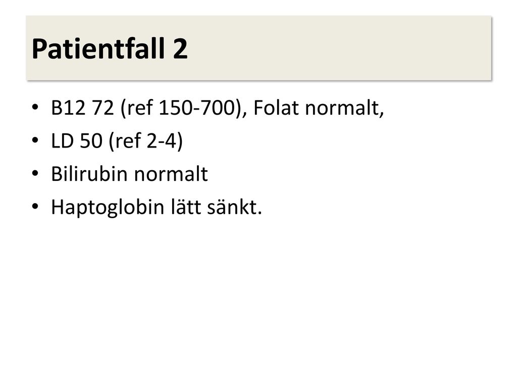 Patientfall 2 B12 72 (ref ), Folat normalt, LD 50 (ref 2-4)