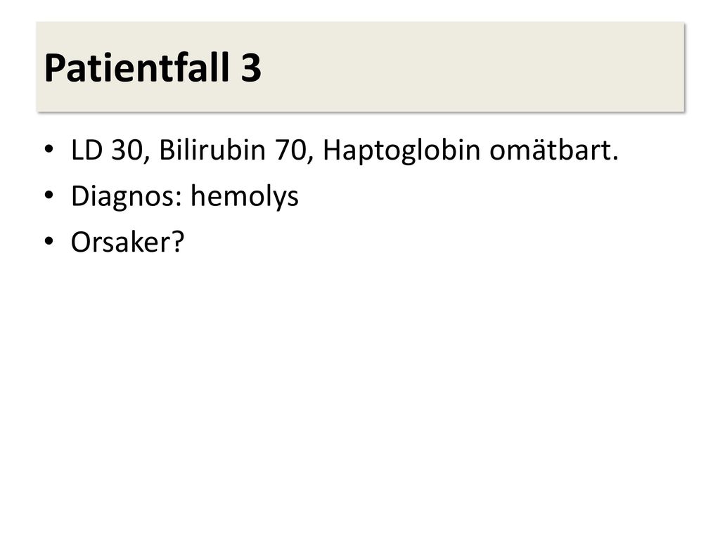 Patientfall 3 LD 30, Bilirubin 70, Haptoglobin omätbart.