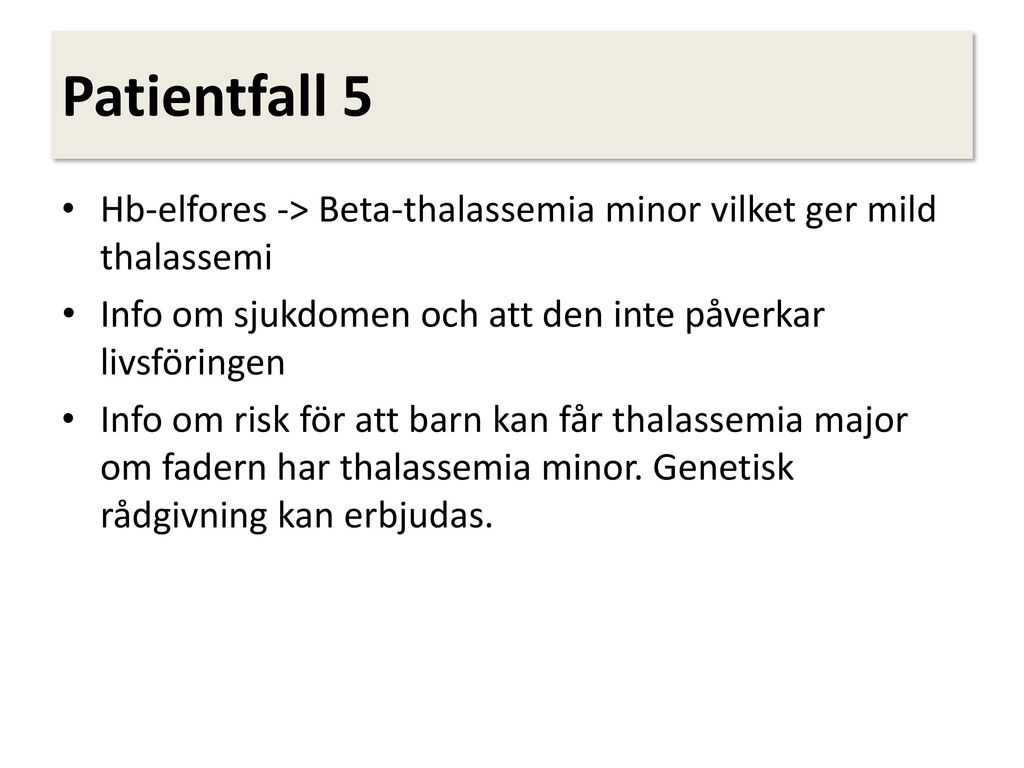 Patientfall 5 Hb-elfores -> Beta-thalassemia minor vilket ger mild thalassemi. Info om sjukdomen och att den inte påverkar livsföringen.