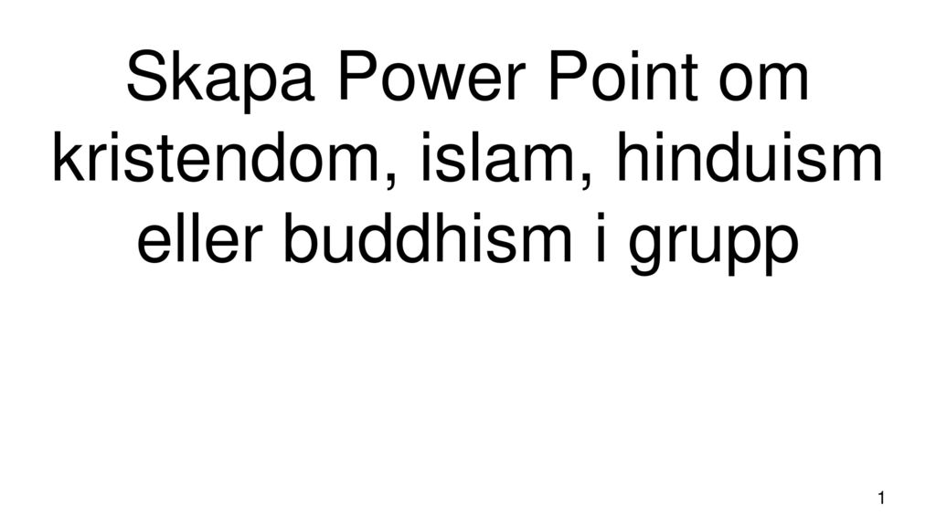 Skapa Power Point om kristendom, islam, hinduism eller buddhism i grupp