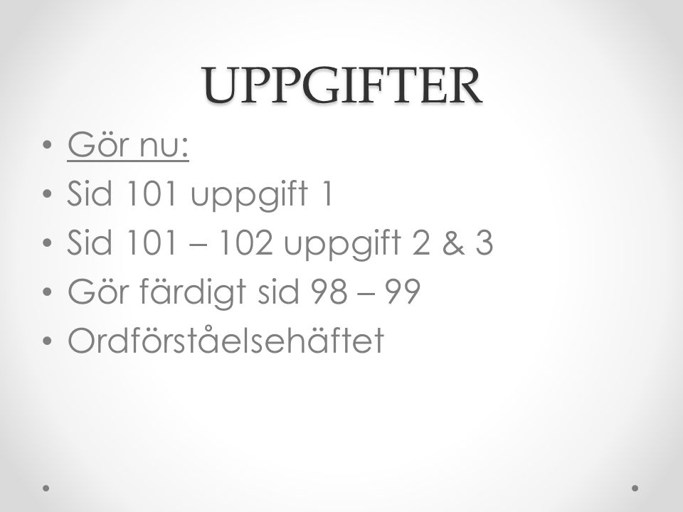 UPPGIFTER Gör nu: Sid 101 uppgift 1 Sid 101 – 102 uppgift 2 & 3