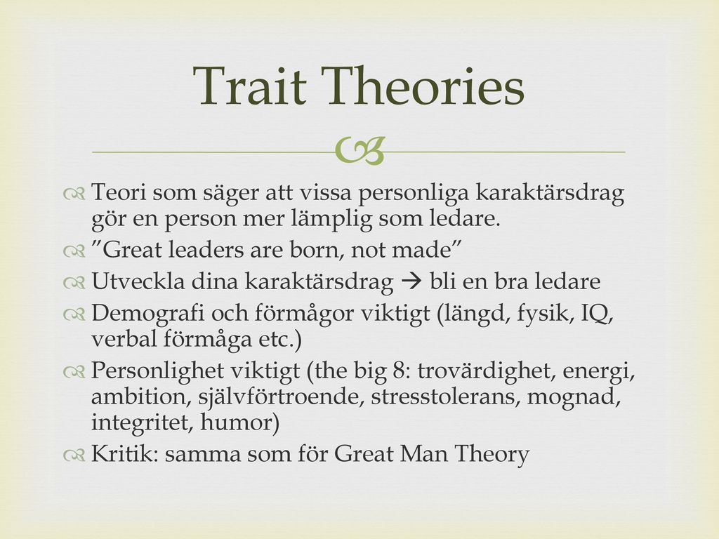 Trait Theories Teori som säger att vissa personliga karaktärsdrag gör en person mer lämplig som ledare.