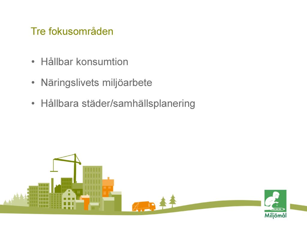 Tre fokusområden Hållbar konsumtion Näringslivets miljöarbete Hållbara städer/samhällsplanering