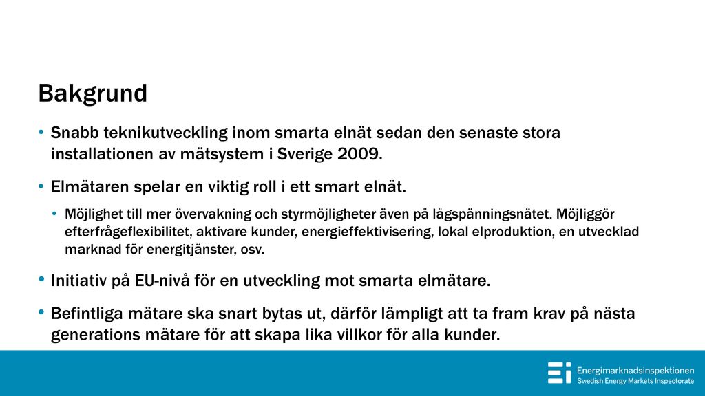 Bakgrund Snabb teknikutveckling inom smarta elnät sedan den senaste stora installationen av mätsystem i Sverige