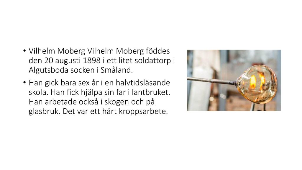 Vilhelm Moberg Vilhelm Moberg föddes den 20 augusti 1898 i ett litet soldattorp i Algutsboda socken i Småland.