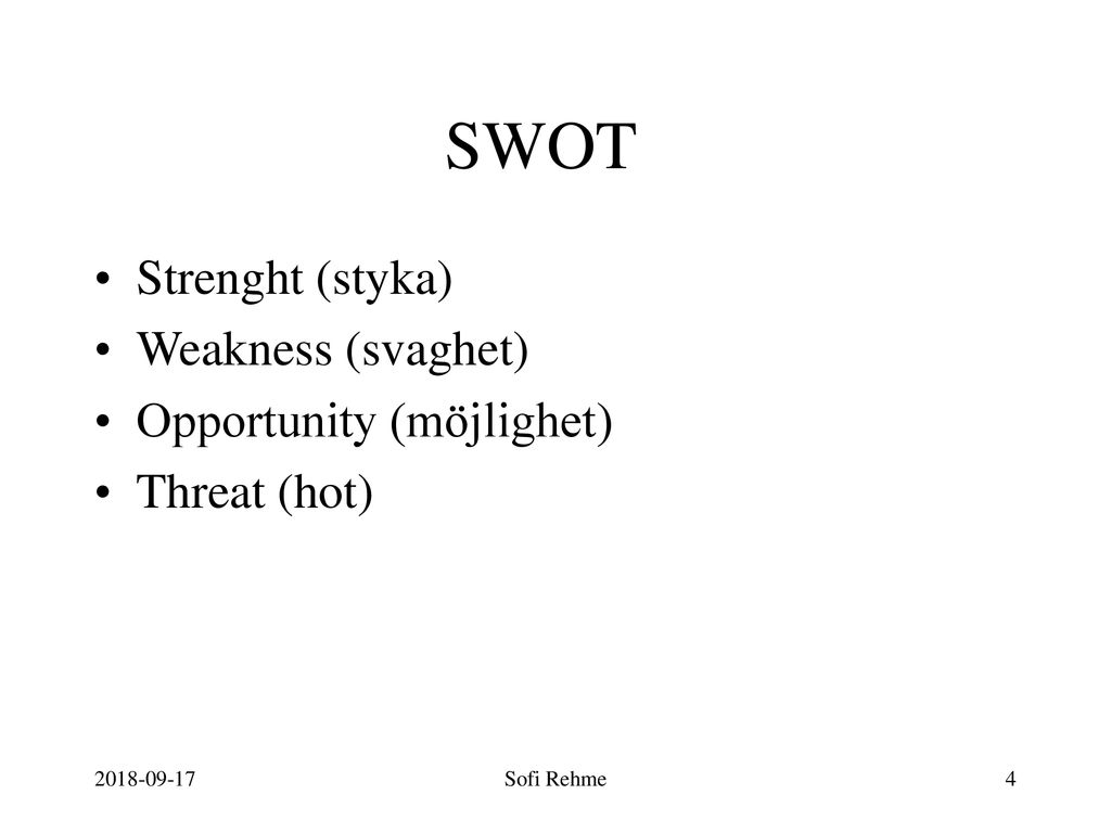 SWOT Strenght (styka) Weakness (svaghet) Opportunity (möjlighet)